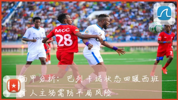 西甲分析：巴列卡诺状态回暖西班牙人主场需防平局风险