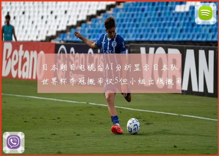 日本朝日电视台AI分析显示日本队世界杯夺冠概率仅5但小组出线概率高达73