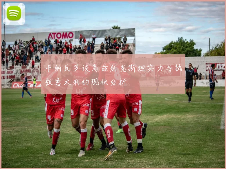 卡纳瓦罗谈乌兹别克斯坦实力与执教意大利的现状分析