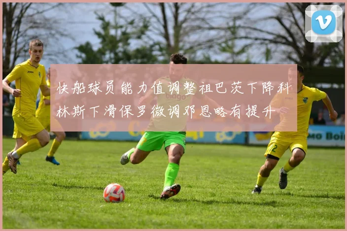 快船球员能力值调整祖巴茨下降科林斯下滑保罗微调邓恩略有提升